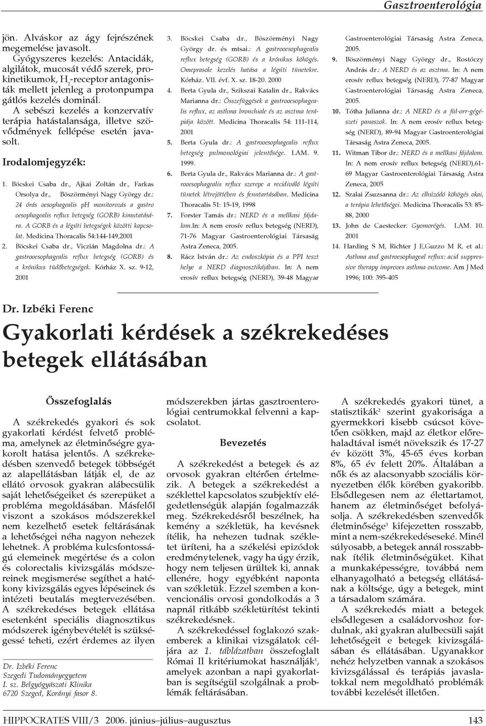 A sebészi kezelés a konzervatív terápia hatástalansága, illetve szöv"dmények fellépése esetén javasolt. Irodalomjegyzék: 1. Böcskei Csaba dr., Ajkai Zoltán dr., Farkas Orsolya dr.