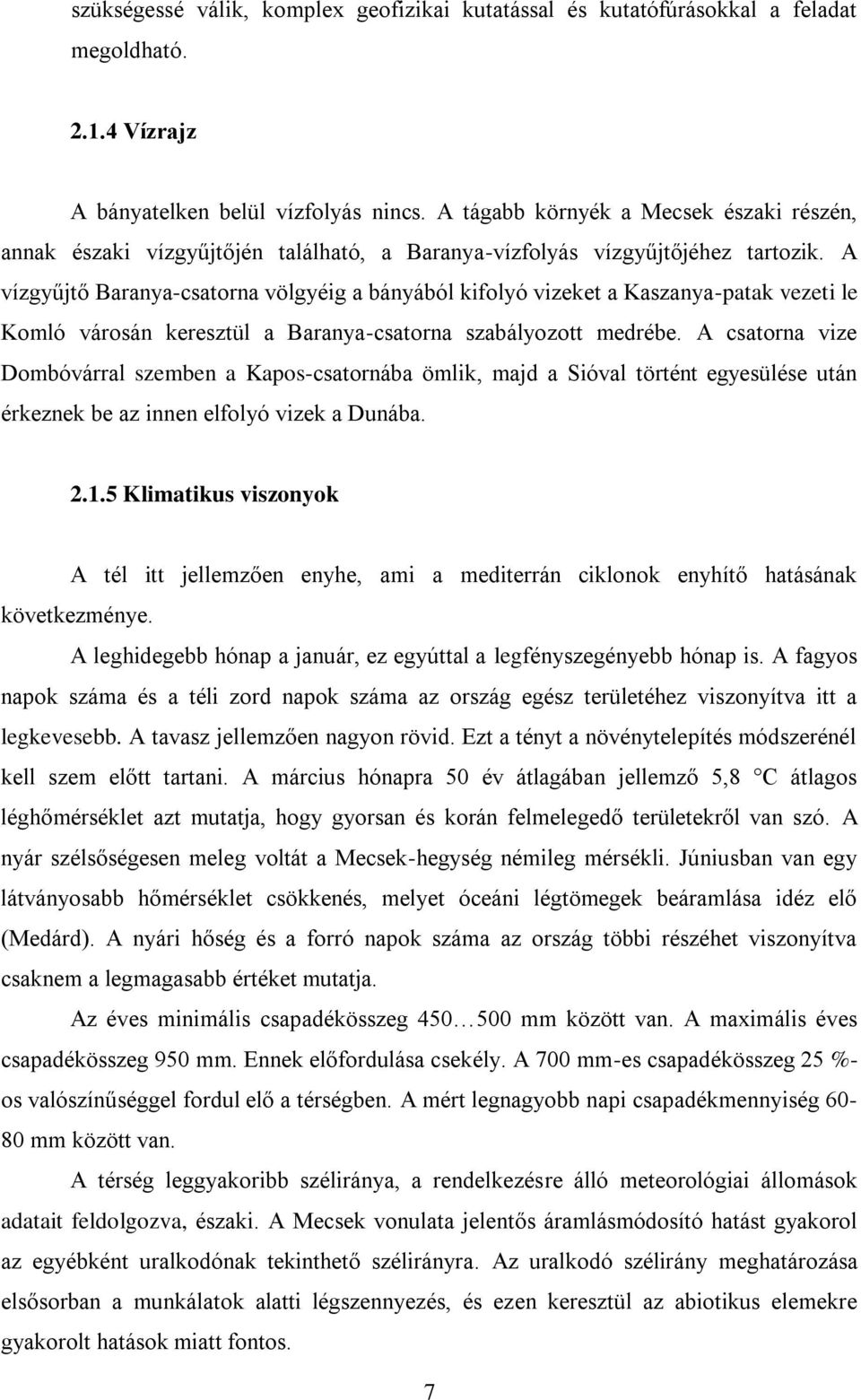 A vízgyűjtő Baranya-csatorna völgyéig a bányából kifolyó vizeket a Kaszanya-patak vezeti le Komló városán keresztül a Baranya-csatorna szabályozott medrébe.