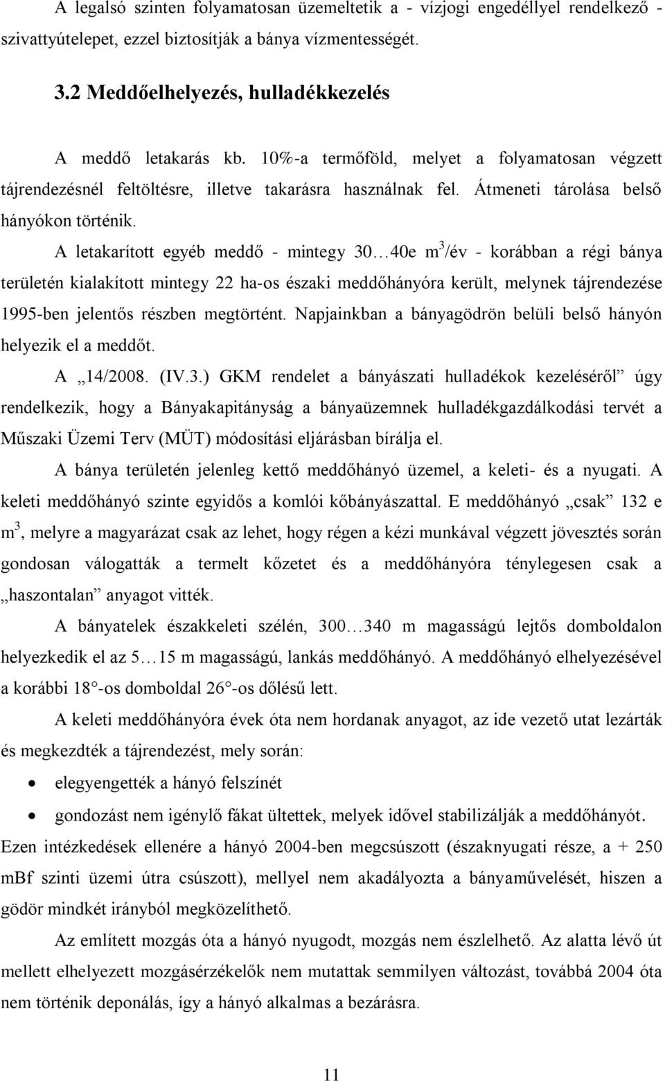 A letakarított egyéb meddő - mintegy 30 40e m 3 /év - korábban a régi bánya területén kialakított mintegy 22 ha-os északi meddőhányóra került, melynek tájrendezése 1995-ben jelentős részben