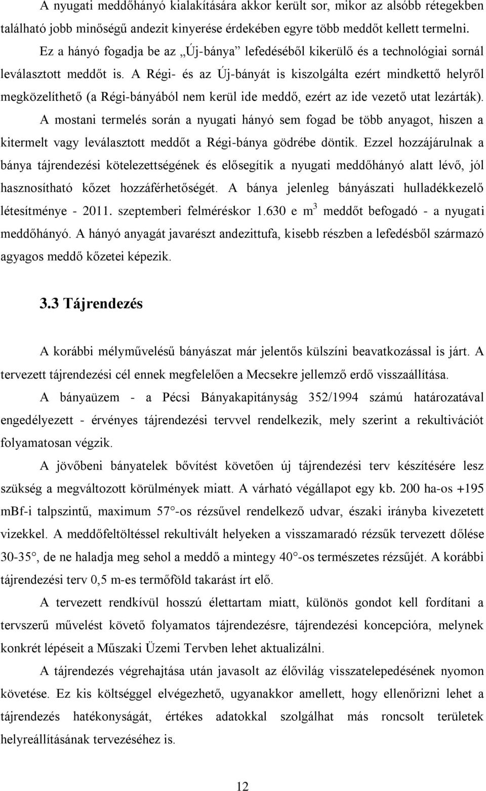 A Régi- és az Új-bányát is kiszolgálta ezért mindkettő helyről megközelíthető (a Régi-bányából nem kerül ide meddő, ezért az ide vezető utat lezárták).