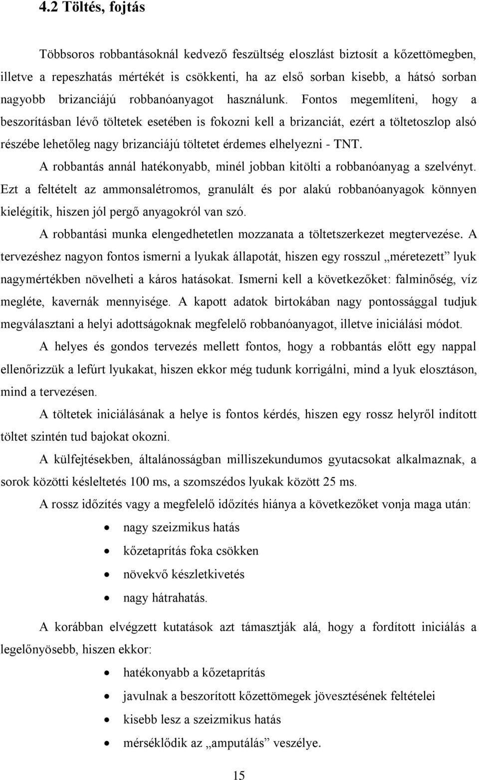 Fontos megemlíteni, hogy a beszorításban lévő töltetek esetében is fokozni kell a brizanciát, ezért a töltetoszlop alsó részébe lehetőleg nagy brizanciájú töltetet érdemes elhelyezni - TNT.