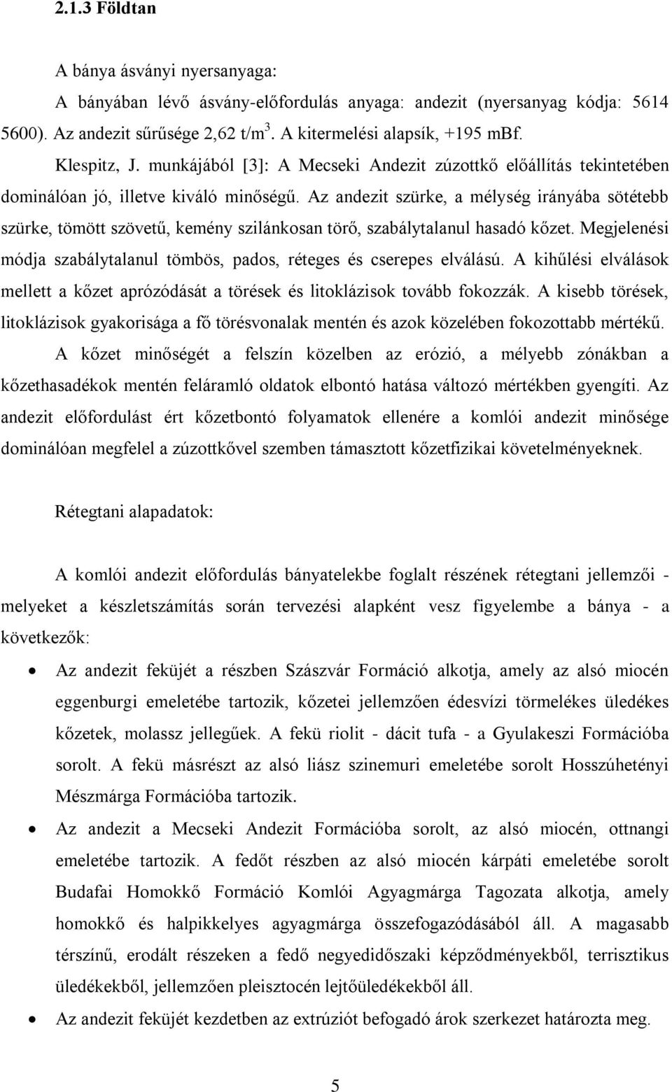 Az andezit szürke, a mélység irányába sötétebb szürke, tömött szövetű, kemény szilánkosan törő, szabálytalanul hasadó kőzet.