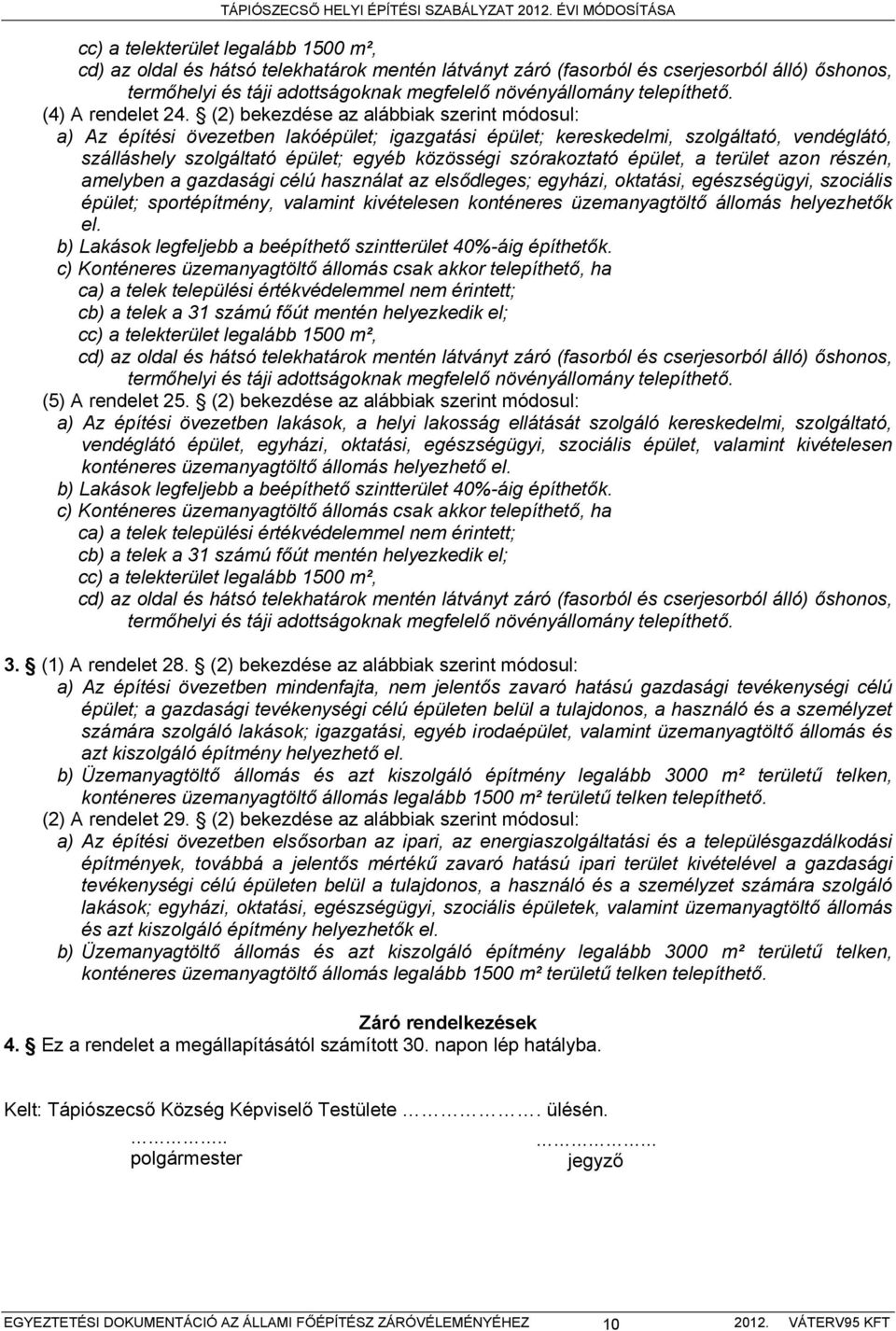 (2) bekezdése az alábbiak szerint módosul: a) Az építési övezetben lakóépület; igazgatási épület; kereskedelmi, szolgáltató, vendéglátó, szálláshely szolgáltató épület; egyéb közösségi szórakoztató