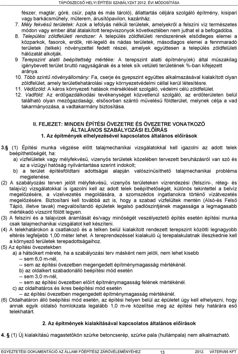 Települési zöldfelületi rendszer: A település zöldfelületi rendszerének elsődleges elemei a közparkok, fasorok, erdők, rét-legelő és nádas területek, másodlagos elemei a fennmaradó területek (telkek)