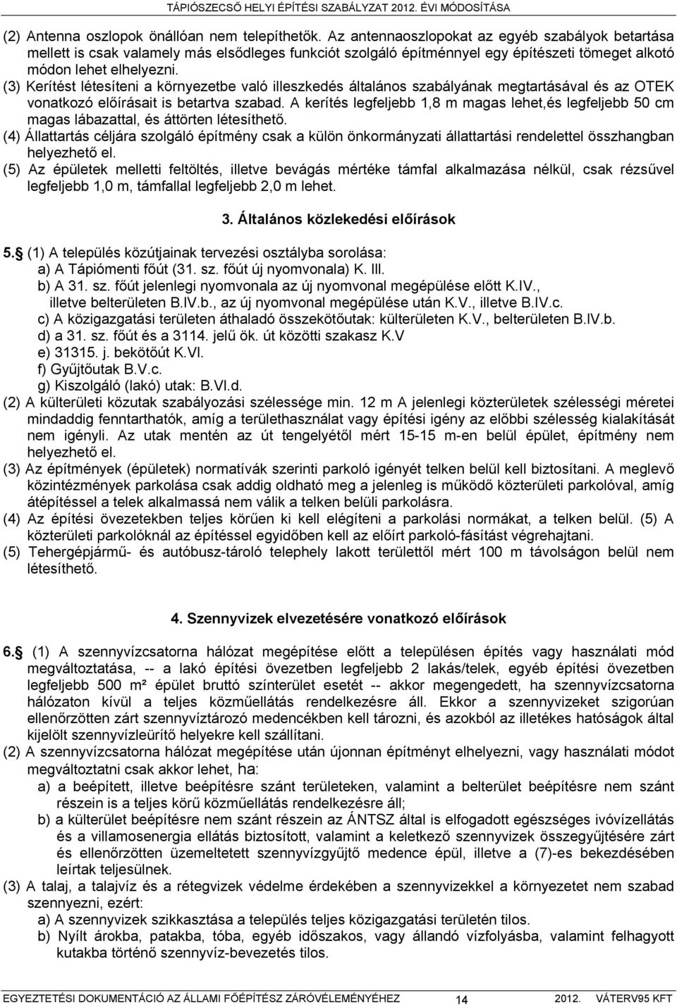 (3) Kerítést létesíteni a környezetbe való illeszkedés általános szabályának megtartásával és az OTEK vonatkozó előírásait is betartva szabad.