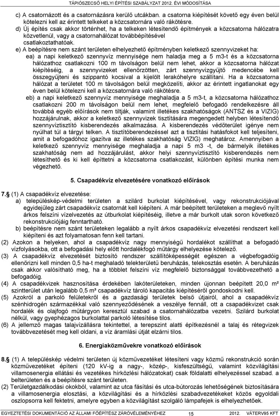 e) A beépítésre nem szánt területen elhelyezhető építményben keletkező szennyvizeket ha: ea) a napi keletkező szennyvíz mennyisége nem haladja meg a 5 m3-t és a közcsatorna hálózathoz csatlakozni 100