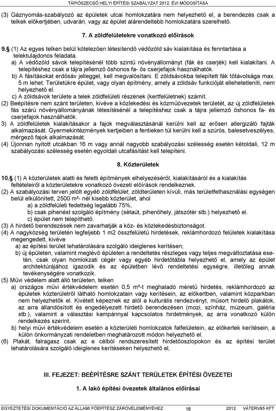 a) A védőzöld sávok telepítésénél több szintű növényállományt (fák és cserjék) kell kialakítani. A telepítéshez csak a tájra jellemző őshonos fa- ős cserjefajok használhatók.