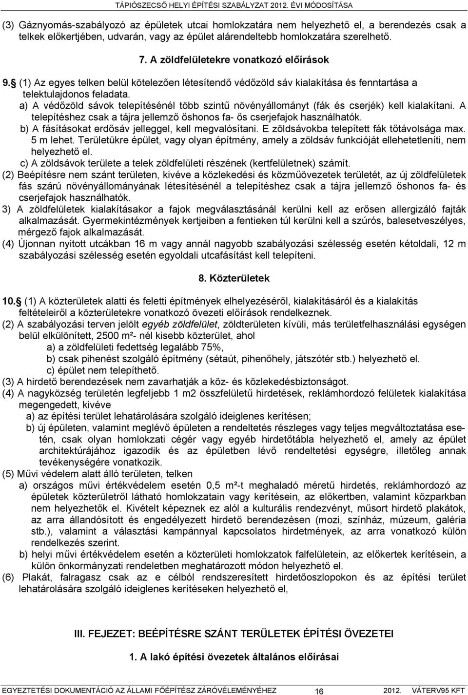 a) A védőzöld sávok telepítésénél több szintű növényállományt (fák és cserjék) kell kialakítani. A telepítéshez csak a tájra jellemző őshonos fa- ős cserjefajok használhatók.