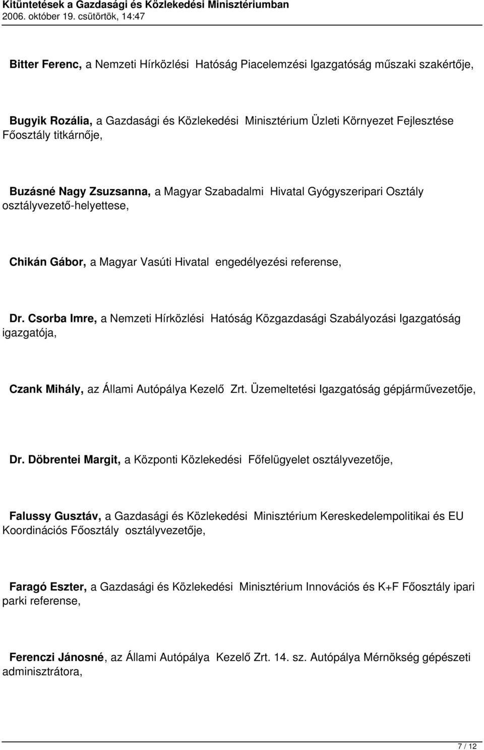 Csorba Imre, a Nemzeti Hírközlési Hatóság Közgazdasági Szabályozási Igazgatóság igazgatója, Czank Mihály, az Állami Autópálya Kezelő Zrt. Üzemeltetési Igazgatóság gépjárművezetője, Dr.