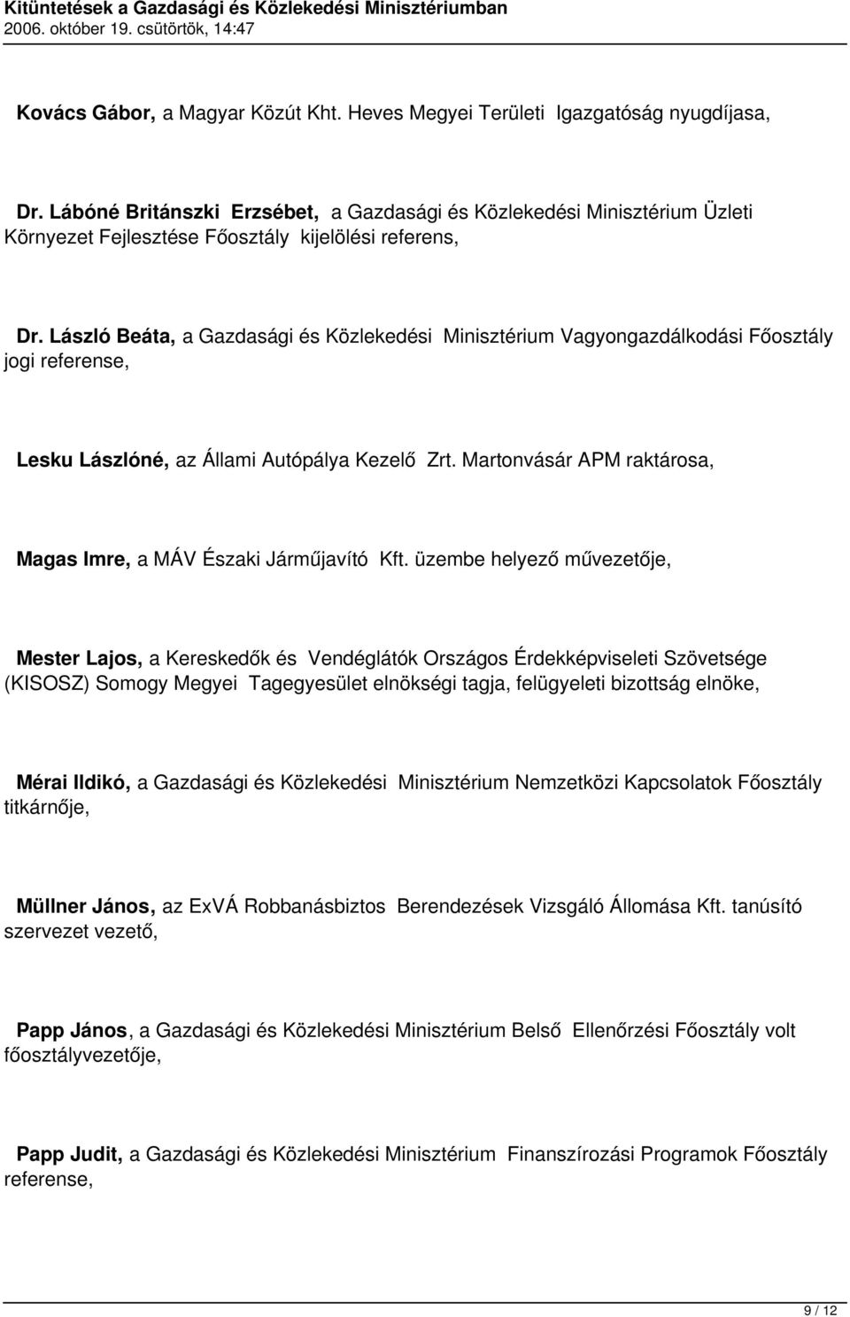 László Beáta, a Gazdasági és Közlekedési Minisztérium Vagyongazdálkodási Főosztály jogi referense, Lesku Lászlóné, az Állami Autópálya Kezelő Zrt.