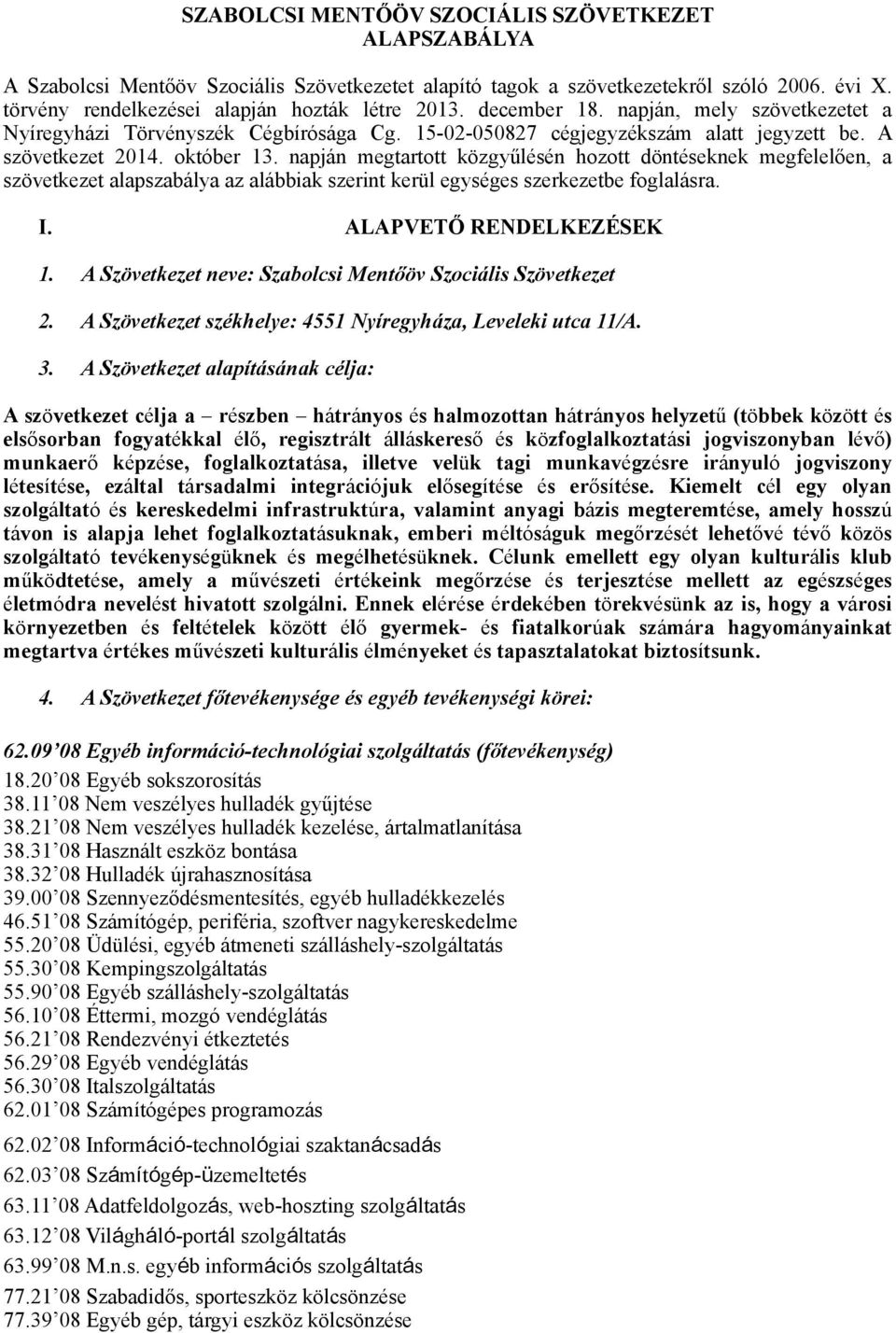 napján megtartott közgyűlésén hozott döntéseknek megfelelően, a szövetkezet alapszabálya az alábbiak szerint kerül egységes szerkezetbe foglalásra. I. ALAPVETŐ RENDELKEZÉSEK 1.