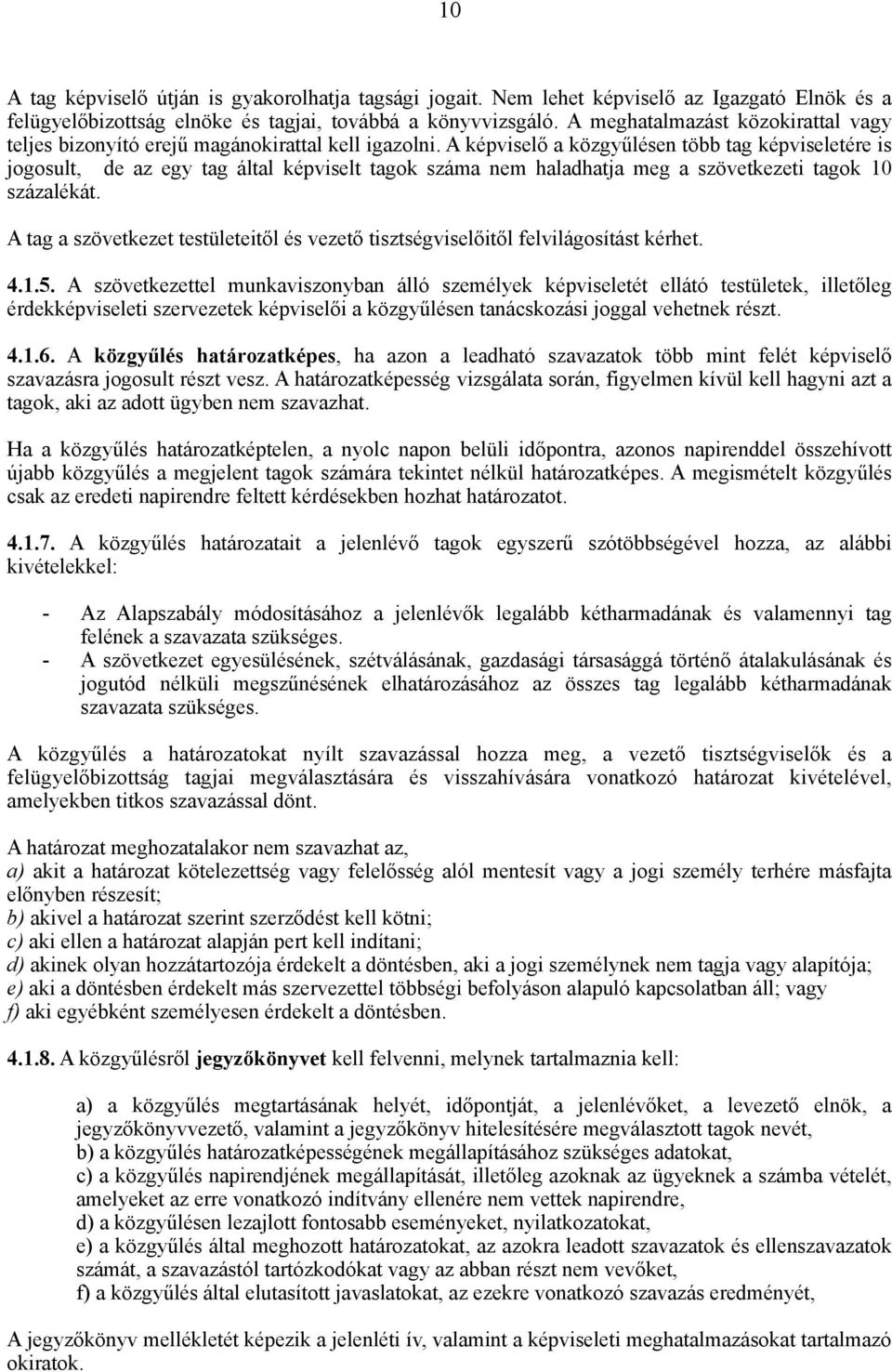 A képviselő a közgyűlésen több tag képviseletére is jogosult, de az egy tag által képviselt tagok száma nem haladhatja meg a szövetkezeti tagok 10 százalékát.