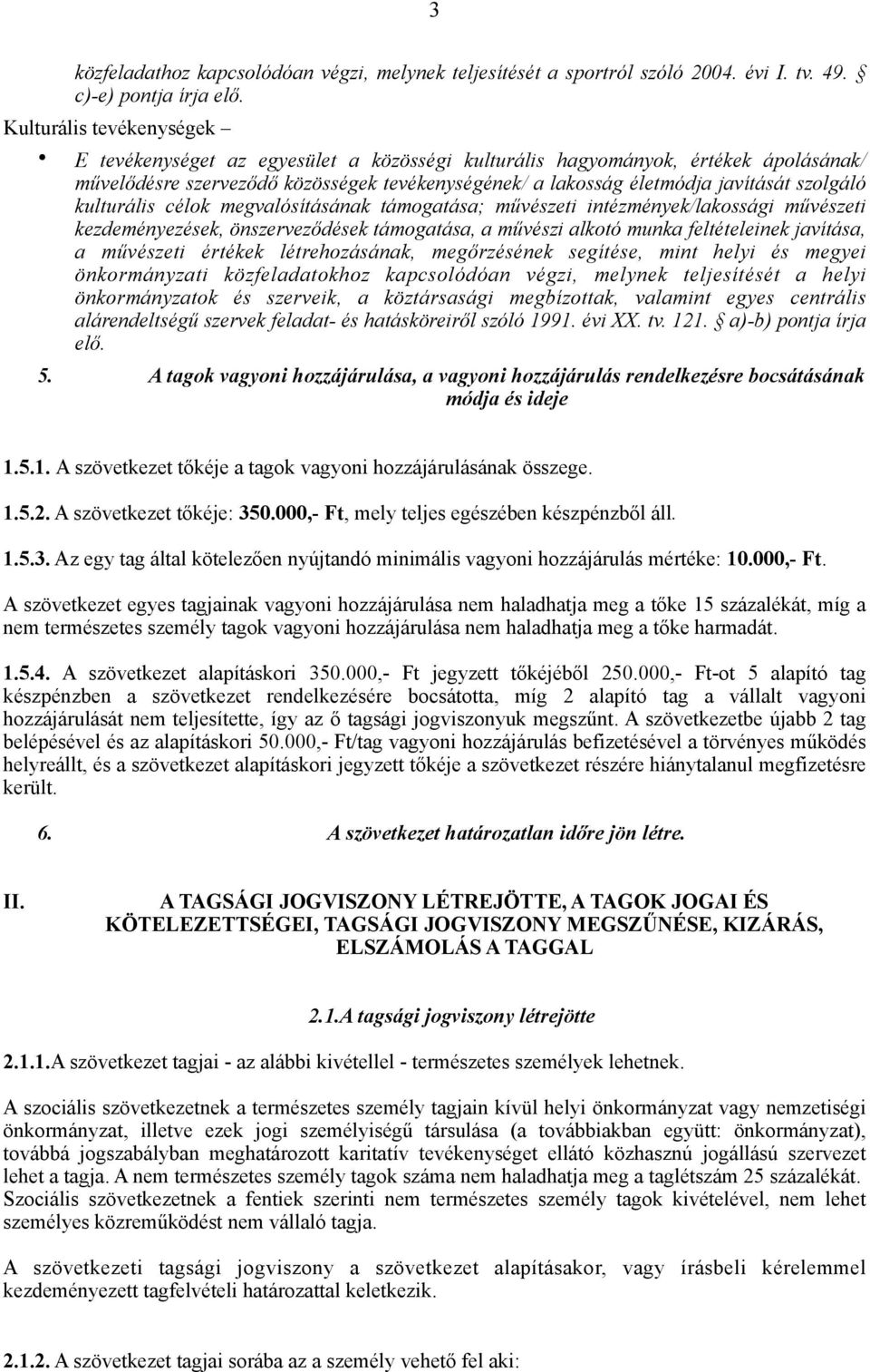 szolgáló kulturális célok megvalósításának támogatása; művészeti intézmények/lakossági művészeti kezdeményezések, önszerveződések támogatása, a művészi alkotó munka feltételeinek javítása, a