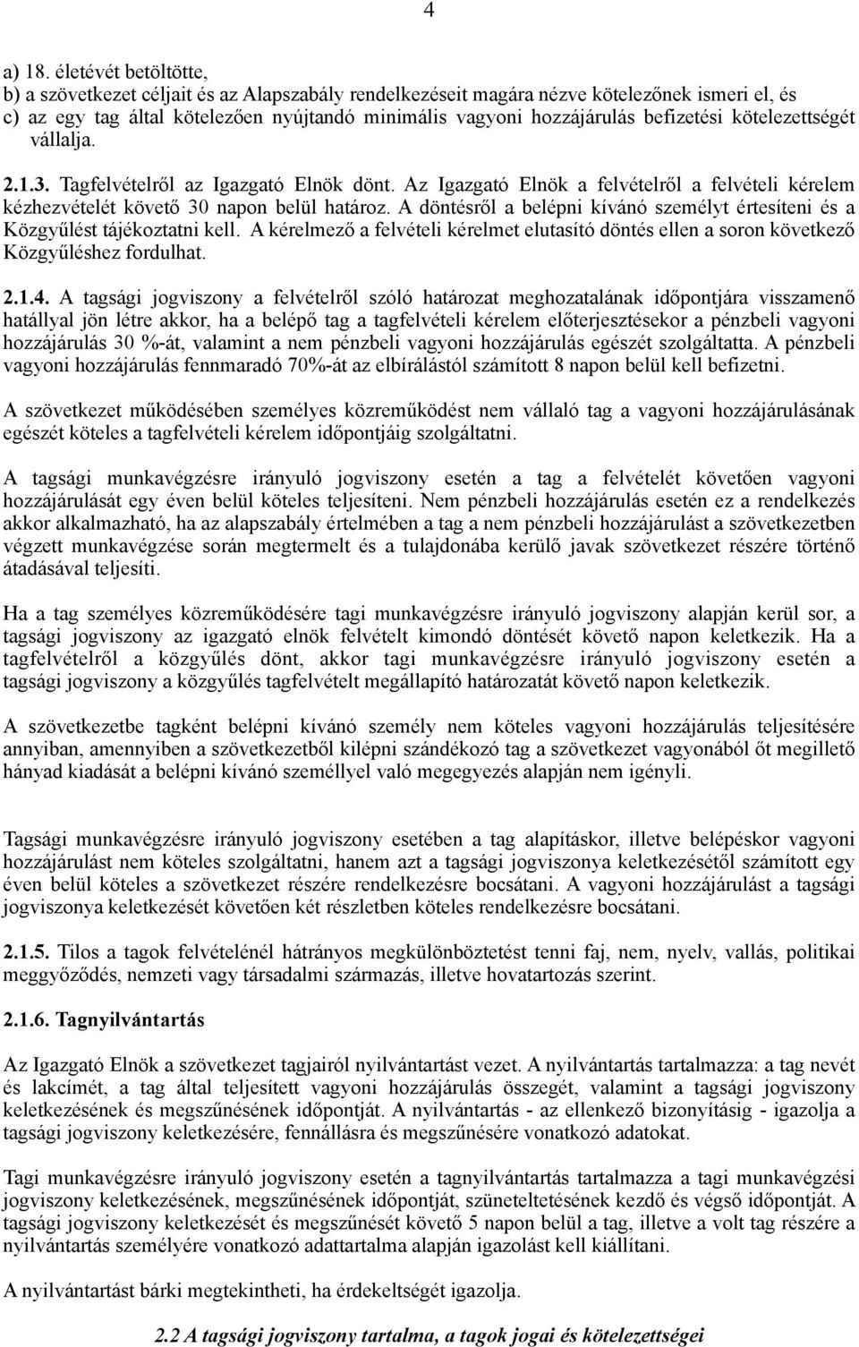 befizetési kötelezettségét vállalja. 2.1.3. Tagfelvételről az Igazgató Elnök dönt. Az Igazgató Elnök a felvételről a felvételi kérelem kézhezvételét követő 30 napon belül határoz.