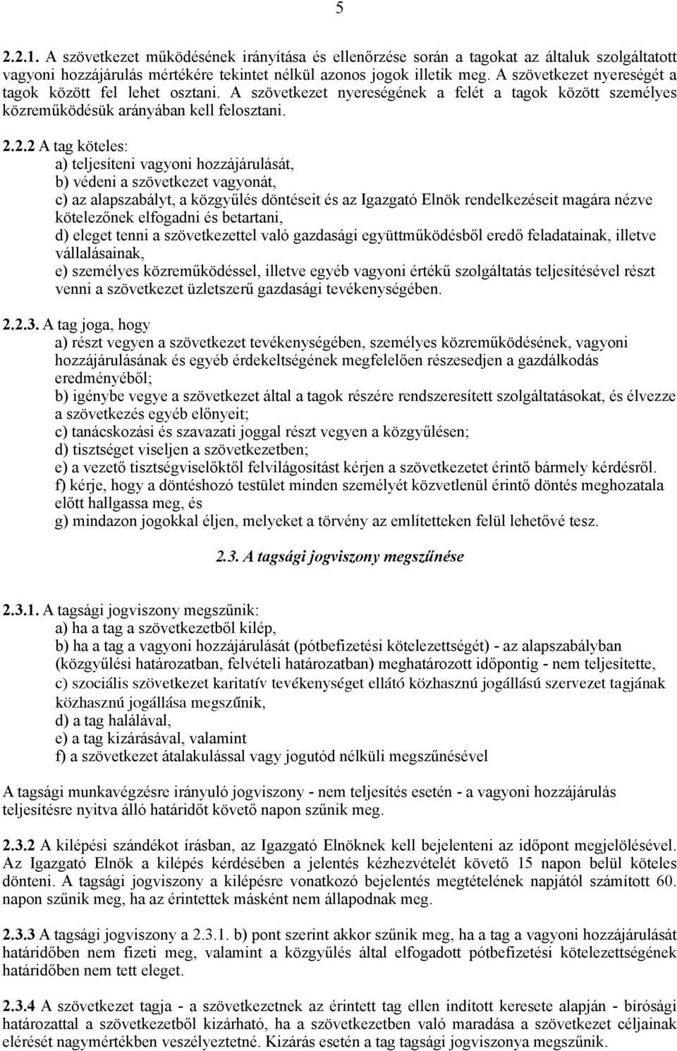 2.2 A tag köteles: a) teljesíteni vagyoni hozzájárulását, b) védeni a szövetkezet vagyonát, c) az alapszabályt, a közgyűlés döntéseit és az Igazgató Elnök rendelkezéseit magára nézve kötelezőnek