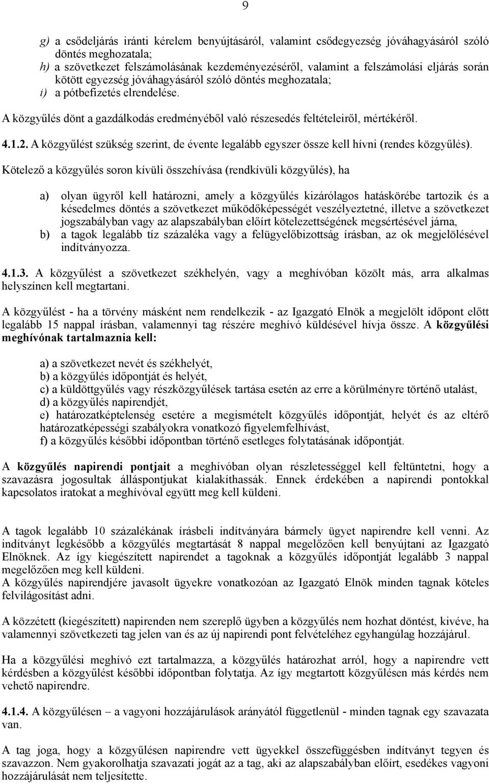 A közgyűlést szükség szerint, de évente legalább egyszer össze kell hívni (rendes közgyűlés).