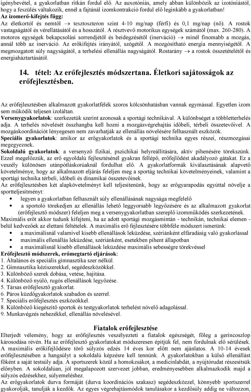 A résztvevő motorikus egységek számától (max. 260-280). A motoros egységek bekapcsolási sorrendjétől és beidegzésétől (inerváció) minél finomabb a mozgás, annál több az inerváció.