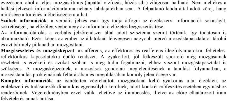 Szóbeli információk: a verbális jelzés csak úgy tudja átfogni az érzékszervi információk sokaságát, sokrétűségét, ha előzőleg végbemegy az információ előzetes leegyszerűsítése.