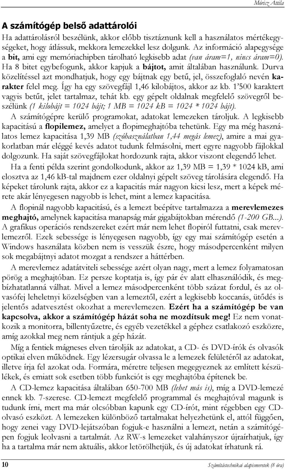 Durva közelítéssel azt mondhatjuk, hogy egy bájtnak egy betű, jel, összefoglaló nevén karakter felel meg. Így ha egy szövegfájl 1,46 kilobájtos, akkor az kb.