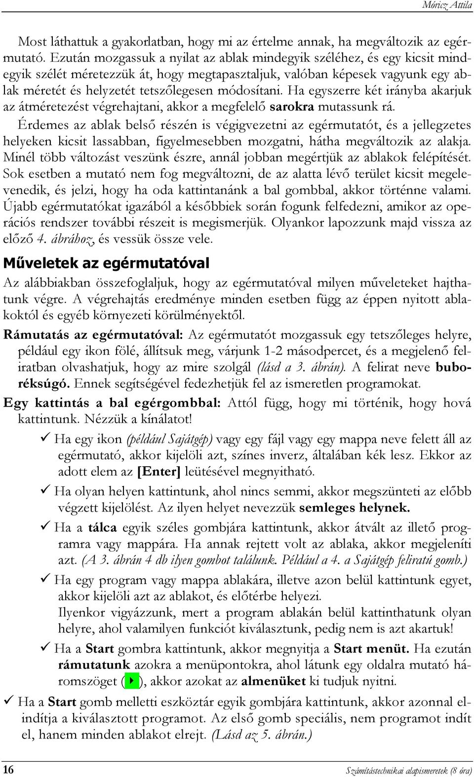 módosítani. Ha egyszerre két irányba akarjuk az átméretezést végrehajtani, akkor a megfelelő sarokra mutassunk rá.