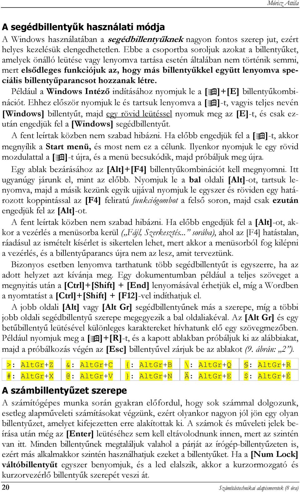 lenyomva speciális billentyűparancsot hozzanak létre. Például a Windows Intéző indításához nyomjuk le a [ ]+[E] billentyűkombinációt.