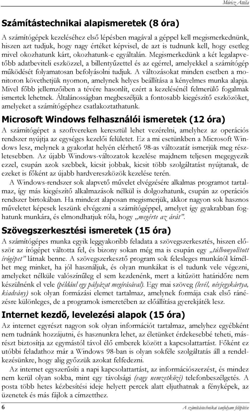 Megismerkedünk a két legalapvetőbb adatbeviteli eszközzel, a billentyűzettel és az egérrel, amelyekkel a számítógép működését folyamatosan befolyásolni tudjuk.