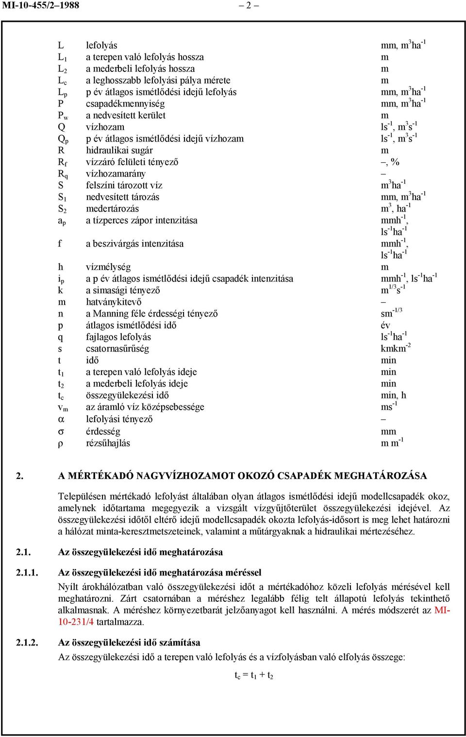 vízzáró felületi tényező, % R q vízhozamarány S felszíni tározott víz m 3 ha -1 S 1 nedvesített tározás mm, m 3 ha -1 S 2 medertározás m 3, ha -1 a p a tízperces zápor intenzitása mmh -1, ls -1 ha -1