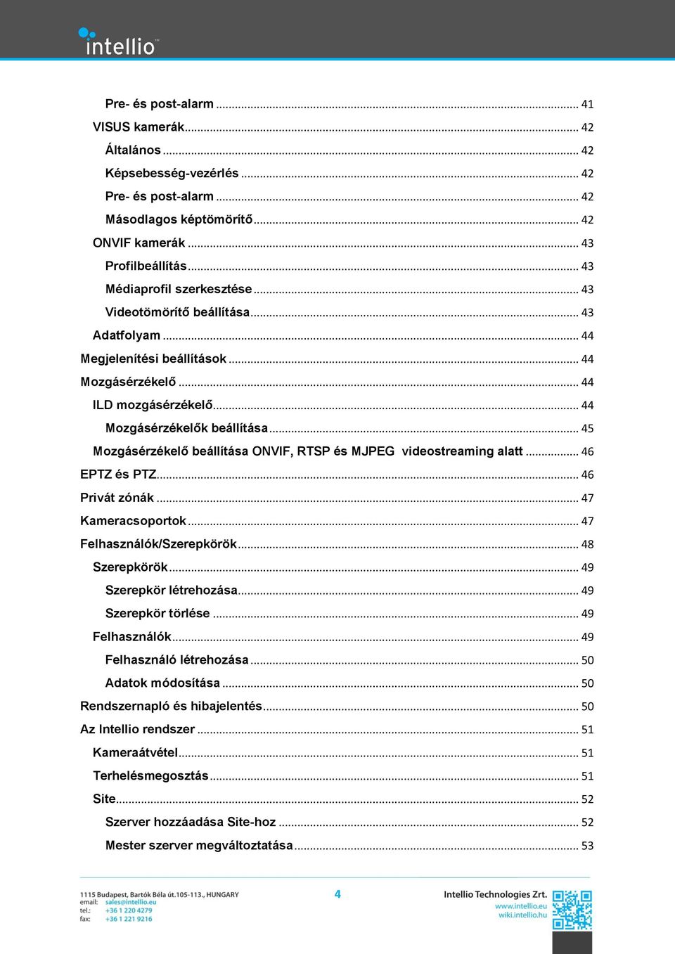 .. 45 Mozgásérzékelő beállítása ONVIF, RTSP és MJPEG videostreaming alatt... 46 EPTZ és PTZ... 46 Privát zónák... 47 Kameracsoportok... 47 Felhasználók/Szerepkörök... 48 Szerepkörök.