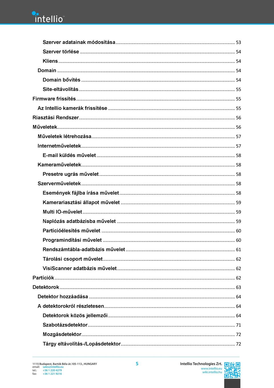 .. 58 Események fájlba írása művelet... 58 Kamerariasztási állapot művelet... 59 Multi IO-művelet... 59 Naplózás adatbázisba művelet... 59 Partícióélesítés művelet... 60 Programindítási művelet.