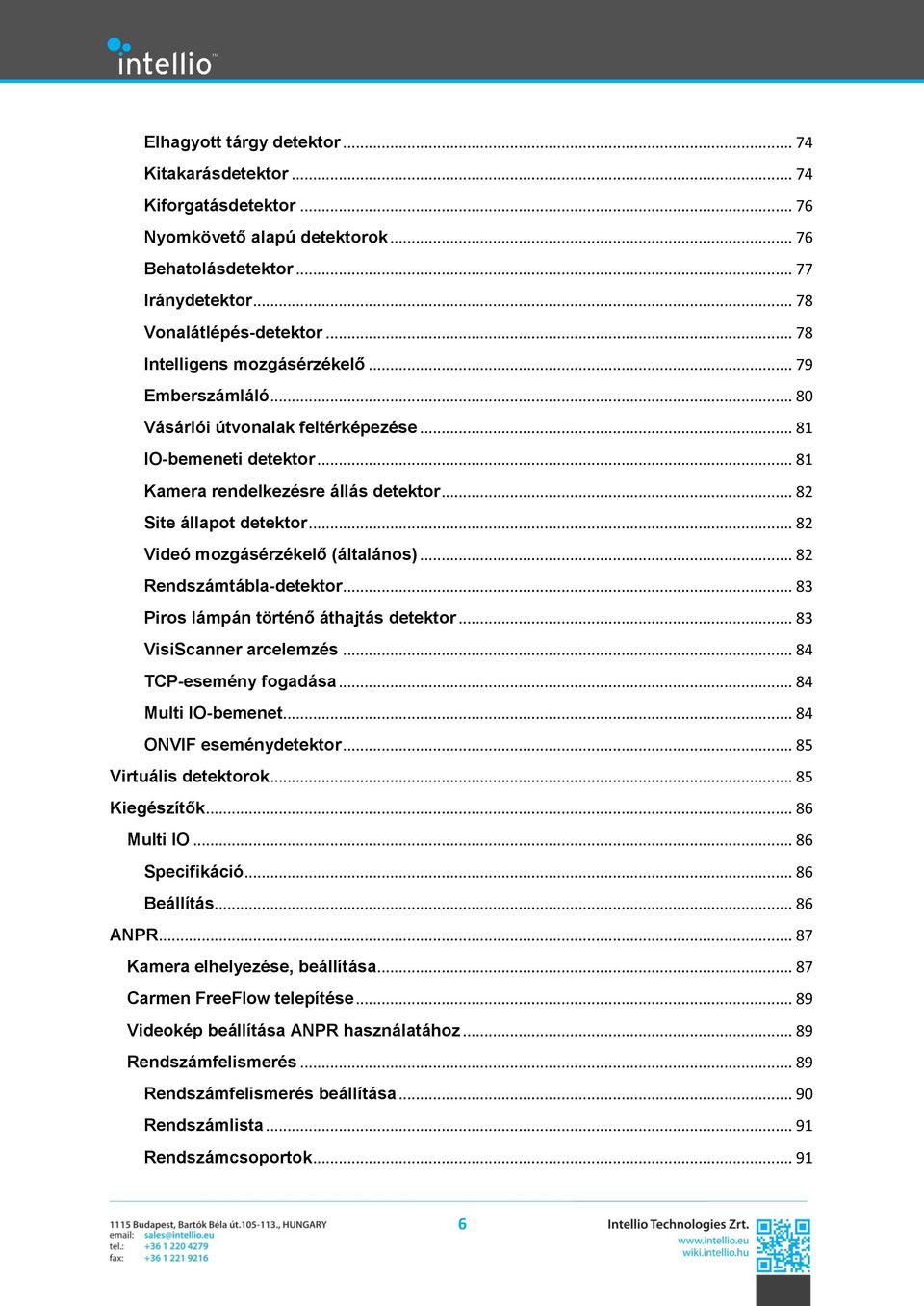 .. 82 Videó mozgásérzékelő (általános)... 82 Rendszámtábla-detektor... 83 Piros lámpán történő áthajtás detektor... 83 VisiScanner arcelemzés... 84 TCP-esemény fogadása... 84 Multi IO-bemenet.