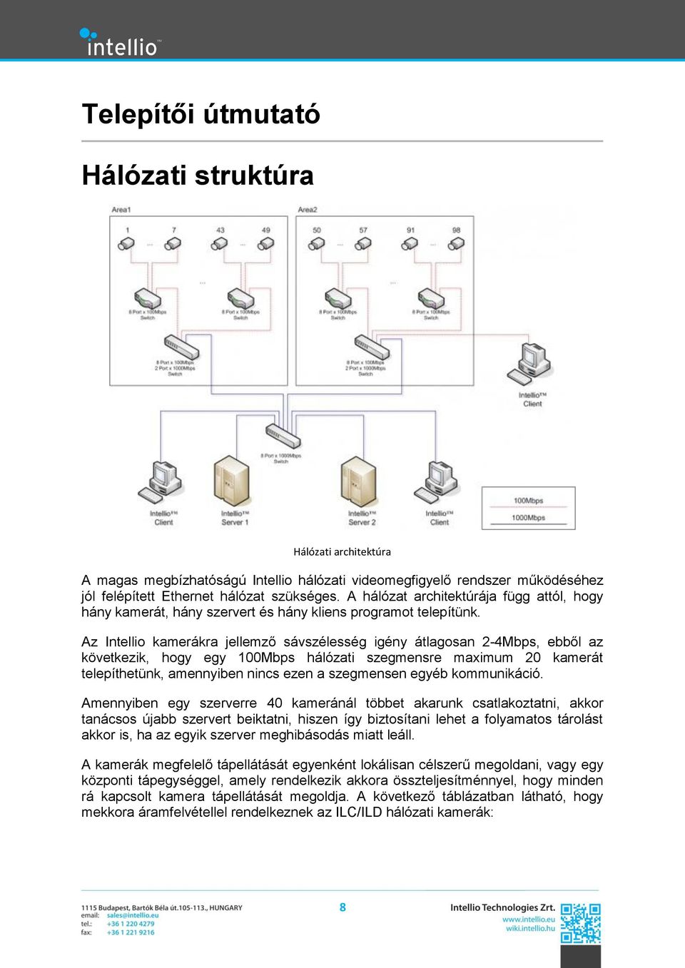 Az Intellio kamerákra jellemző sávszélesség igény átlagosan 2-4Mbps, ebből az következik, hogy egy 100Mbps hálózati szegmensre maximum 20 kamerát telepíthetünk, amennyiben nincs ezen a szegmensen