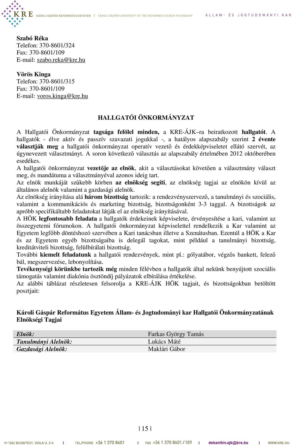 A hallgatók - élve aktív és passzív szavazati jogukkal -, a hatályos alapszabály szerint 2 évente választják meg a hallgatói önkormányzat operatív vezető és érdekképviseletet ellátó szervét, az