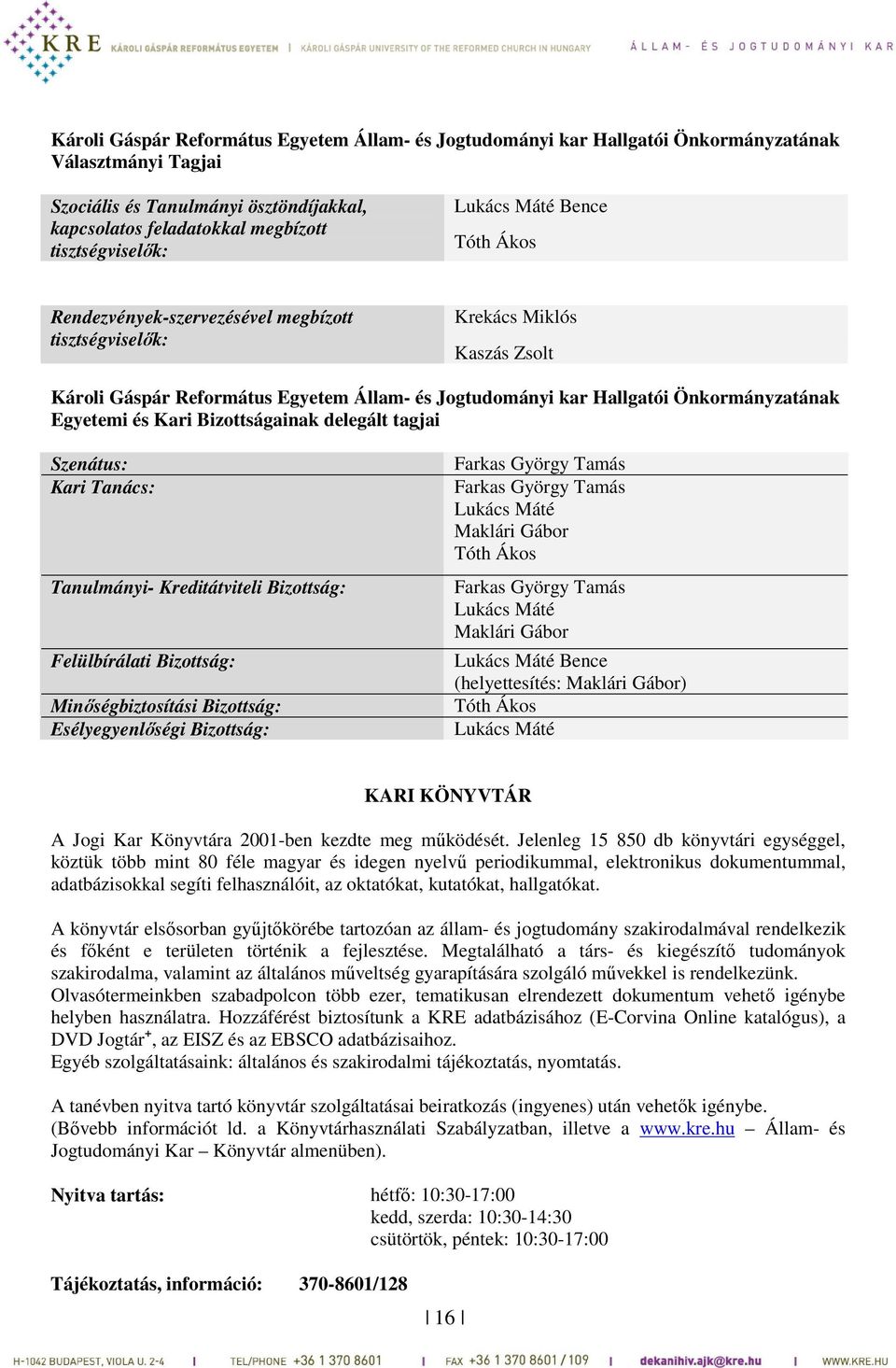 Egyetemi és Kari Bizottságainak delegált tagjai Szenátus: Kari Tanács: Tanulmányi- Kreditátviteli Bizottság: Felülbírálati Bizottság: Minőségbiztosítási Bizottság: Esélyegyenlőségi Bizottság: Farkas