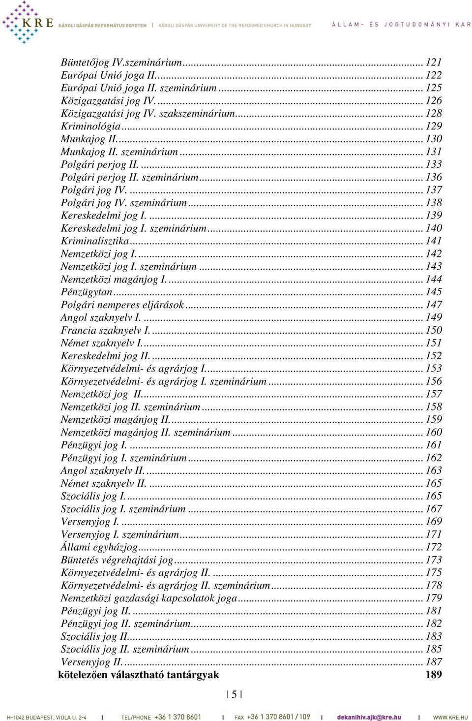 ... 139 Kereskedelmi jog I. szeminárium... 140 Kriminalisztika... 141 Nemzetközi jog I... 142 Nemzetközi jog I. szeminárium... 143 Nemzetközi magánjog I.... 144 Pénzügytan.