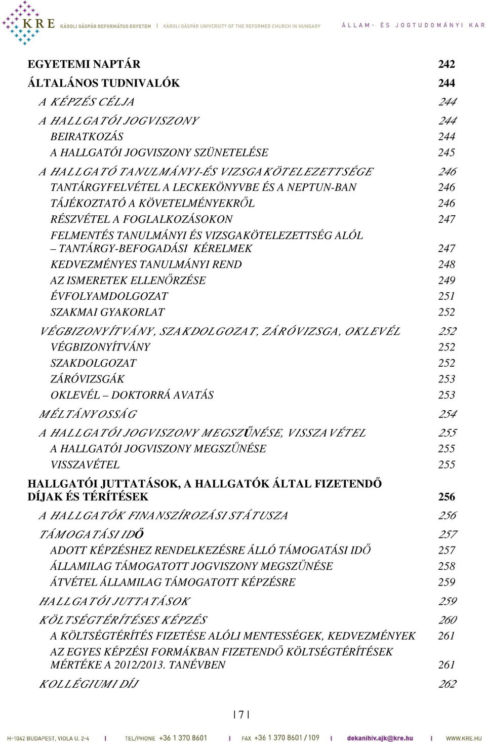 247 KEDVEZMÉNYES TANULMÁNYI REND 248 AZ ISMERETEK ELLENŐRZÉSE 249 ÉVFOLYAMDOLGOZAT 251 SZAKMAI GYAKORLAT 252 VÉGBIZONY ÍTVÁNY, SZAKDOLGOZAT, ZÁRÓVIZSGA, OKLEVÉL 252 VÉGBIZONYÍTVÁNY 252 SZAKDOLGOZAT