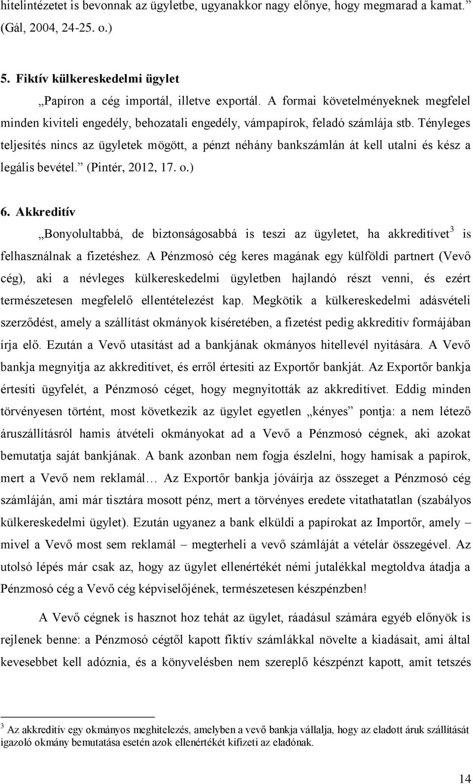 Tényleges teljesítés nincs az ügyletek mögött, a pénzt néhány bankszámlán át kell utalni és kész a legális bevétel. (Pintér, 2012, 17. o.) 6.