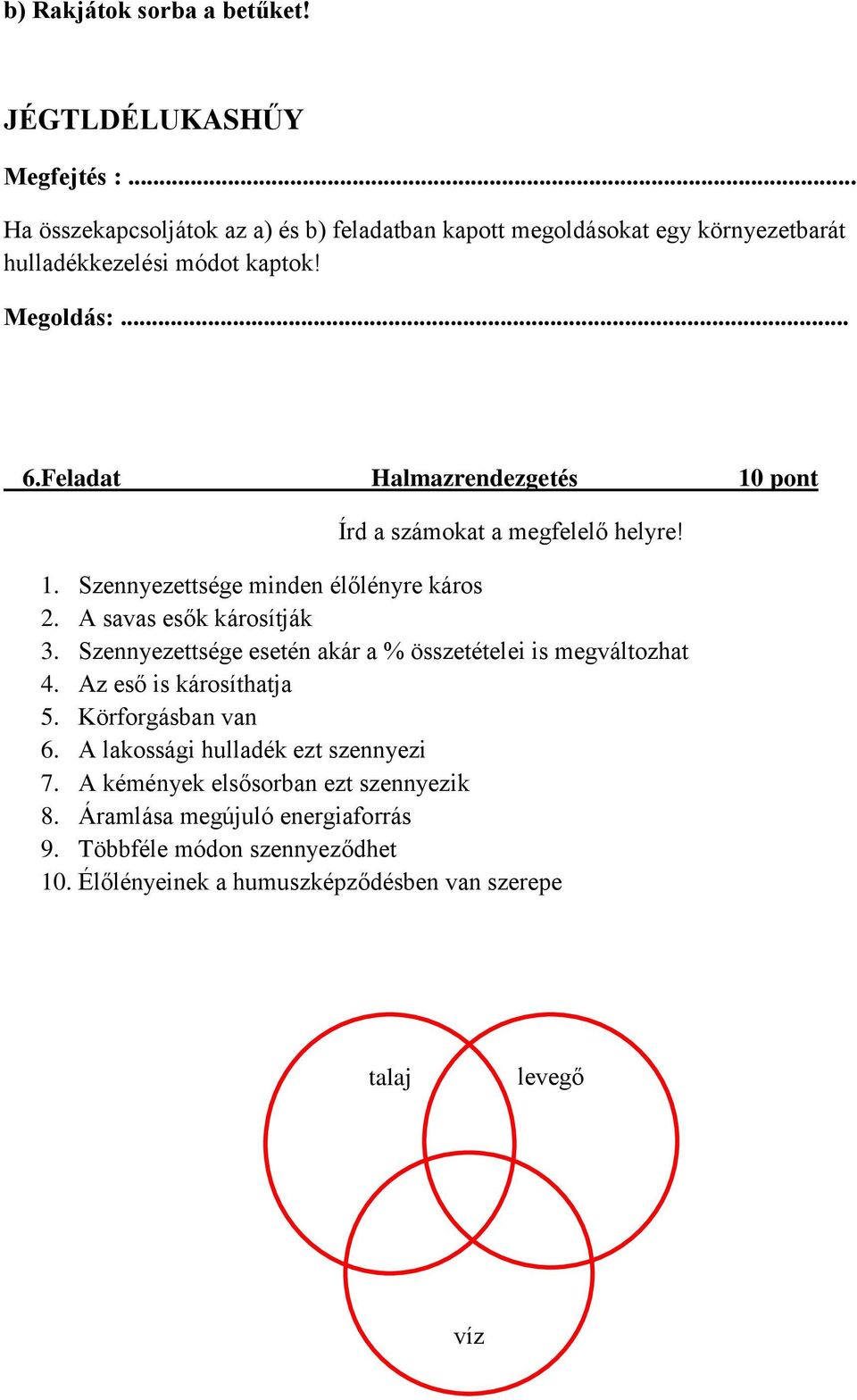 Feladat Halmazrendezgetés 10 pont Írd a számokat a megfelelő helyre! 1. Szennyezettsége minden élőlényre káros 2. A savas esők károsítják 3.