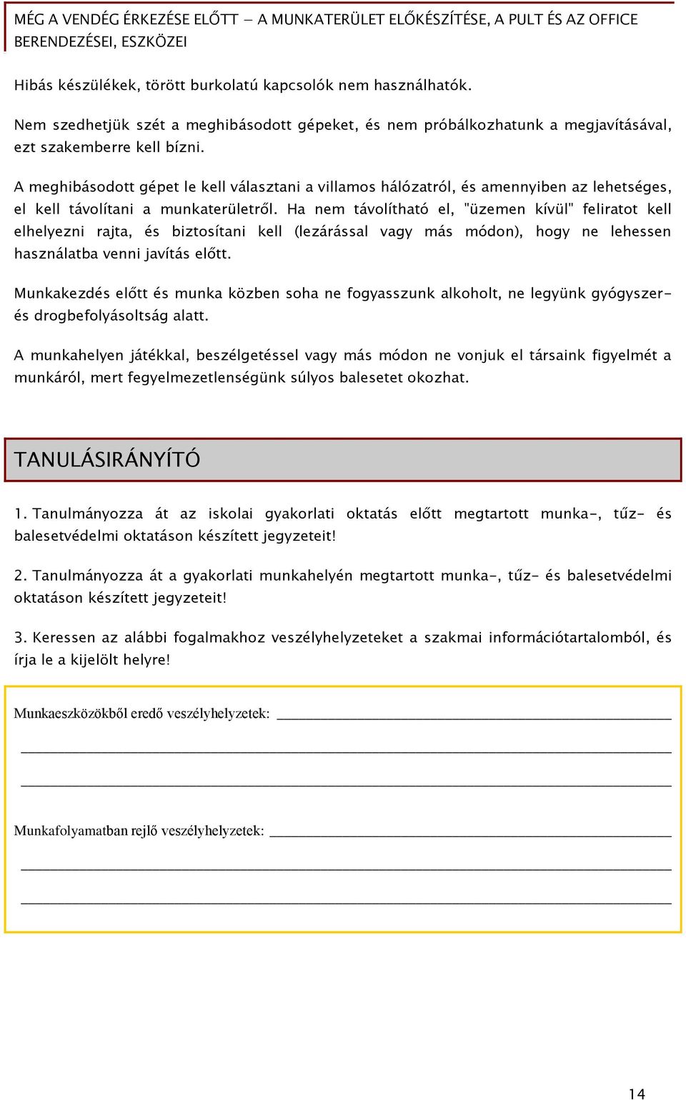 Ha nem távolítható el, "üzemen kívül" feliratot kell elhelyezni rajta, és biztosítani kell (lezárással vagy más módon), hogy ne lehessen használatba venni javítás előtt.