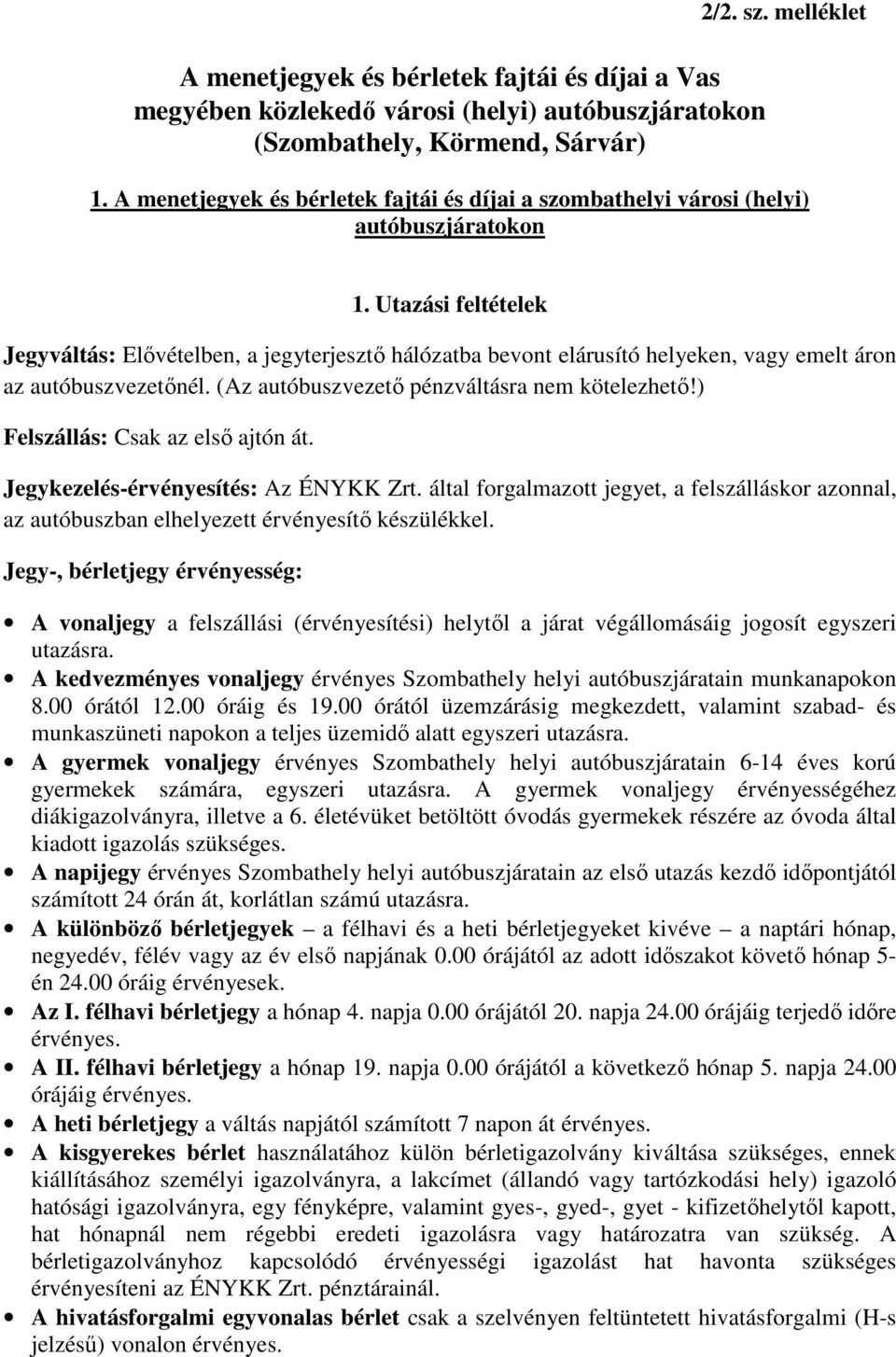 Utazási feltételek Jegyváltás: Elővételben, a jegyterjesztő hálózatba bevont elárusító helyeken, vagy emelt áron az autóbuszvezetőnél. (Az autóbuszvezető pénzváltásra nem kötelezhető!