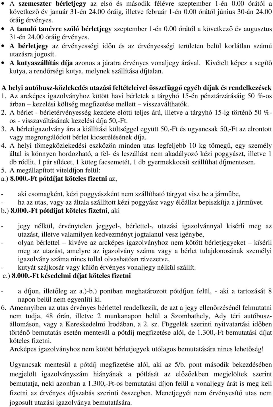 A bérletjegy az érvényességi időn és az érvényességi területen belül korlátlan számú utazásra jogosít. A kutyaszállítás díja azonos a járatra érvényes vonaljegy árával.