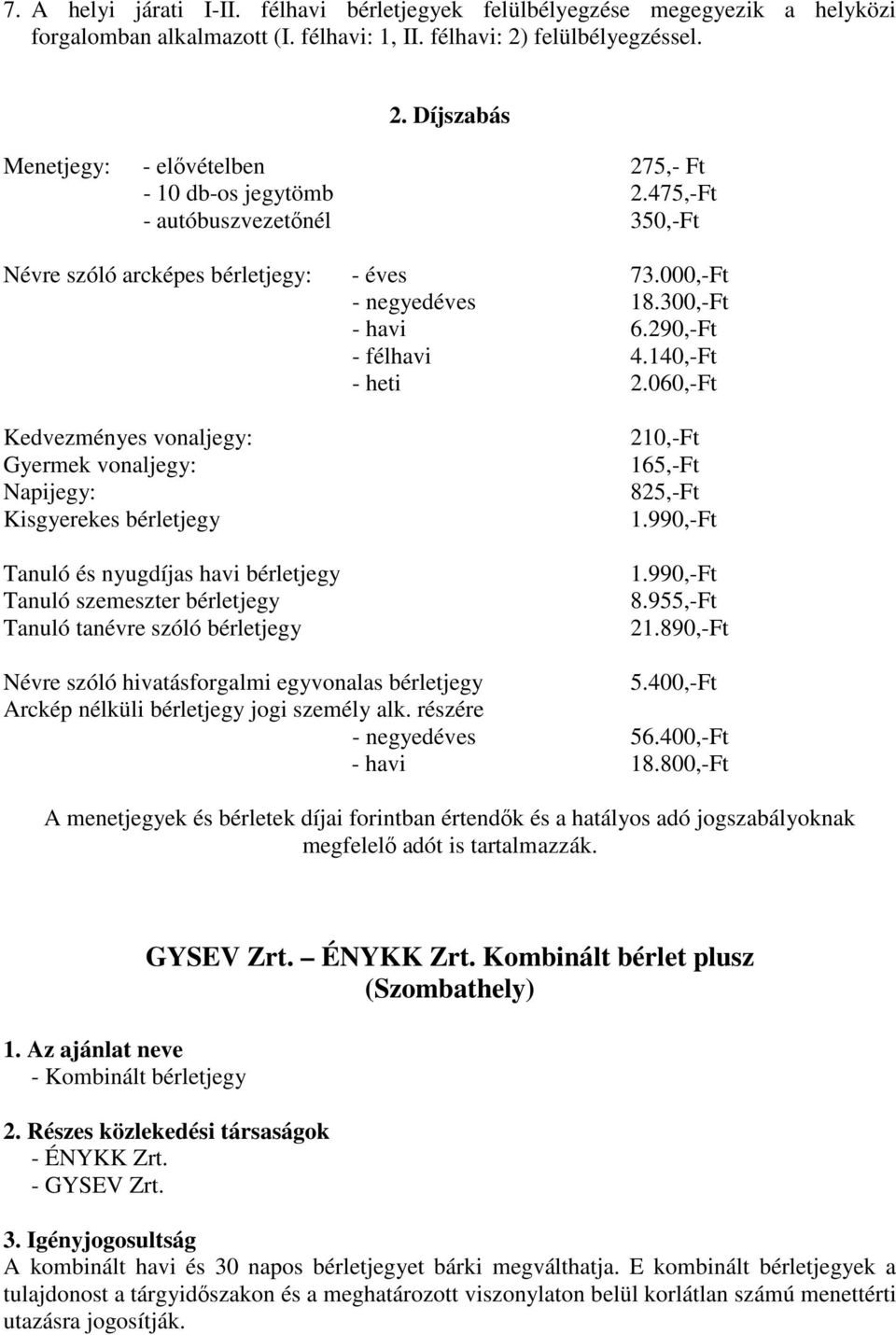 300,-Ft - havi 6.290,-Ft - félhavi 4.140,-Ft - heti 2.