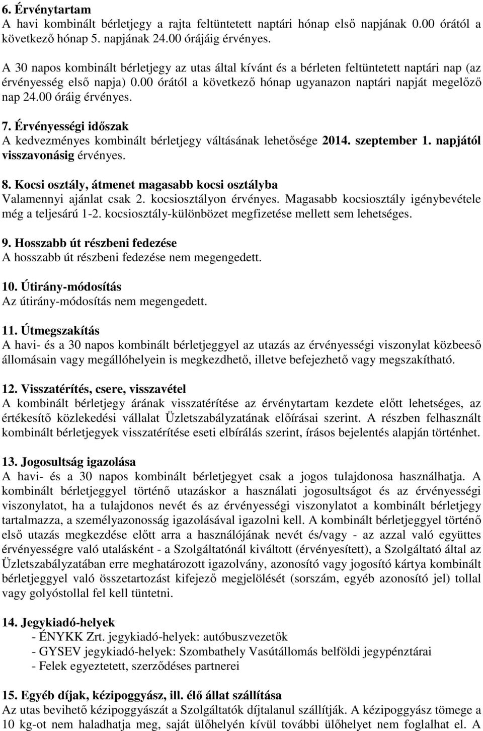 00 óráig érvényes. 7. Érvényességi időszak A kedvezményes kombinált bérletjegy váltásának lehetősége 2014. szeptember 1. napjától visszavonásig érvényes. 8.