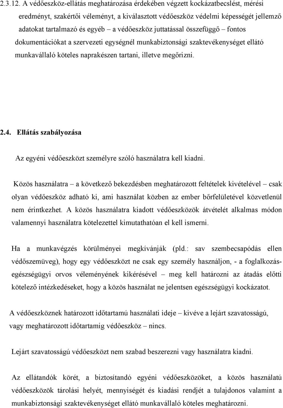 védőeszköz juttatással összefüggő fontos dokumentációkat a szervezeti egységnél munkabiztonsági szaktevékenységet ellátó munkavállaló köteles naprakészen tartani, illetve megőrizni. 2.4.