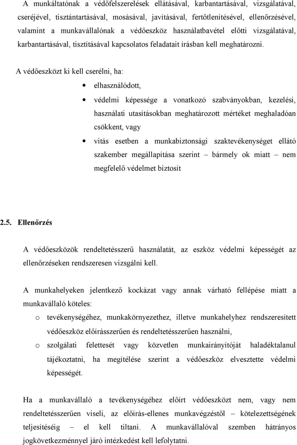 A védőeszközt ki kell cserélni, ha: elhasználódott, védelmi képessége a vonatkozó szabványokban, kezelési, használati utasításokban meghatározott mértéket meghaladóan csökkent, vagy vitás esetben a