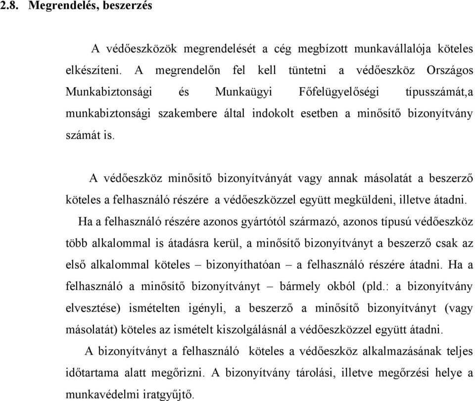 A védőeszköz minősítő bizonyítványát vagy annak másolatát a beszerző köteles a felhasználó részére a védőeszközzel együtt megküldeni, illetve átadni.