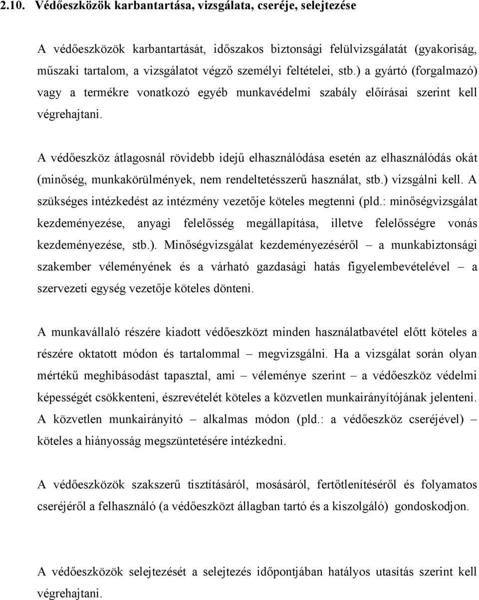 A védőeszköz átlagosnál rövidebb idejű elhasználódása esetén az elhasználódás okát (minőség, munkakörülmények, nem rendeltetésszerű használat, stb.) vizsgálni kell.