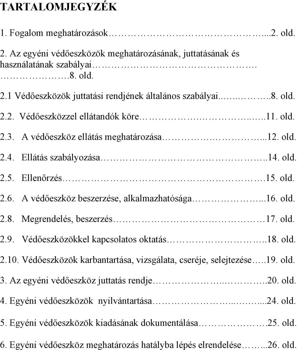 A védőeszköz beszerzése, alkalmazhatósága...16. old. 2.8. Megrendelés, beszerzés 17. old. 2.9. Védőeszközökkel kapcsolatos oktatás..18. old. 2.10.