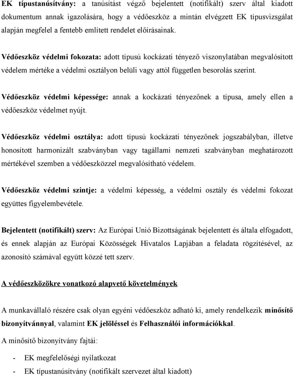 Védőeszköz védelmi fokozata: adott típusú kockázati tényező viszonylatában megvalósított védelem mértéke a védelmi osztályon belüli vagy attól független besorolás szerint.