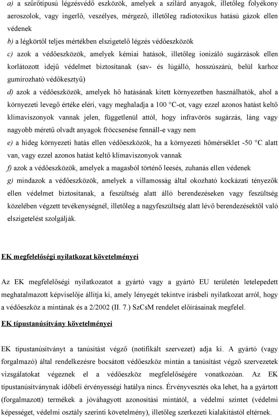 hosszúszárú, belül karhoz gumírozható védőkesztyű) d) azok a védőeszközök, amelyek hő hatásának kitett környezetben használhatók, ahol a környezeti levegő értéke eléri, vagy meghaladja a 100 C-ot,