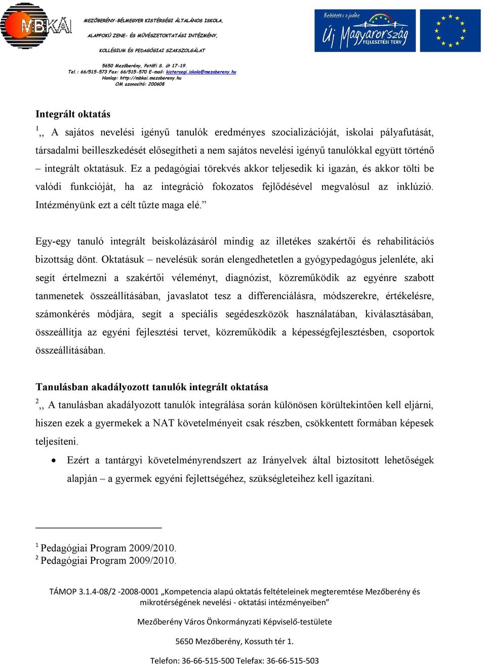 Intézményünk ezt a célt tűzte maga elé. Egy-egy tanuló integrált beiskolázásáról mindig az illetékes szakértői és rehabilitációs bizottság dönt.